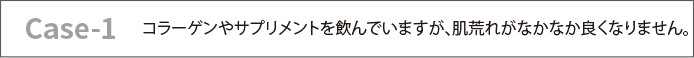コラーゲンやサプリメントを飲んでいますが、肌荒れがなかなか良くなりません。