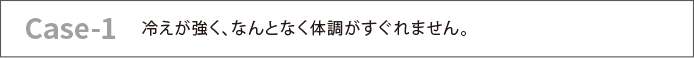 冷えが強く、なんとなく体調がすぐれません。