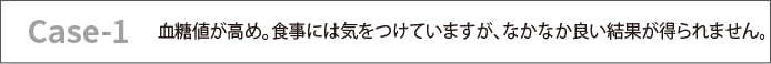 血糖値が高め。食事には気をつけていますが、なかなか良い結果が得られません。
